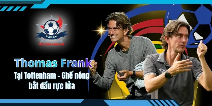 Thomas Frank tại Tottenham - Ghế nóng bắt đầu rực lửa