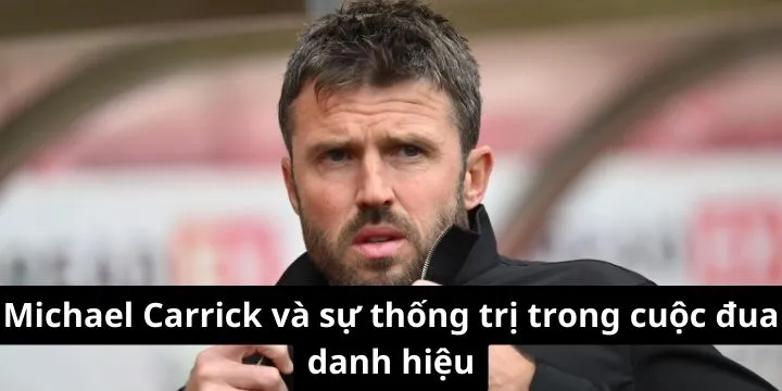Michael Carrick trở thành ứng cử viên sáng giá tại NHA